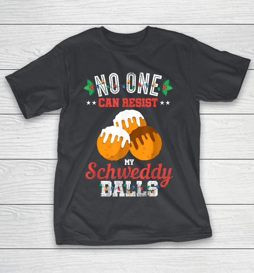 No One Can Resist My Schweddy Balls T-Shirt