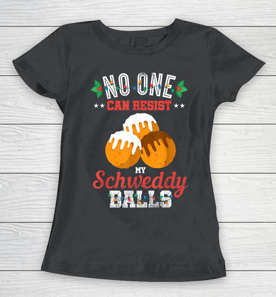 No One Can Resist My Schweddy Balls Women T-Shirt