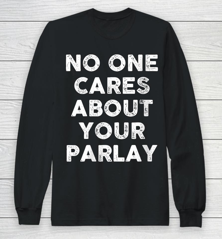 No One Cares About Your Parlay Long Sleeve T-Shirt