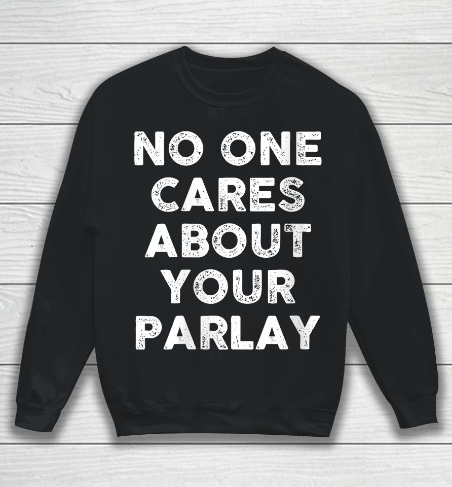 No One Cares About Your Parlay Sweatshirt