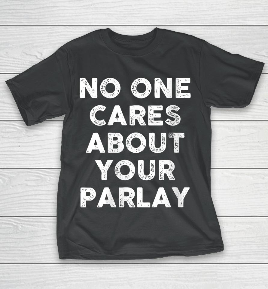 No One Cares About Your Parlay T-Shirt