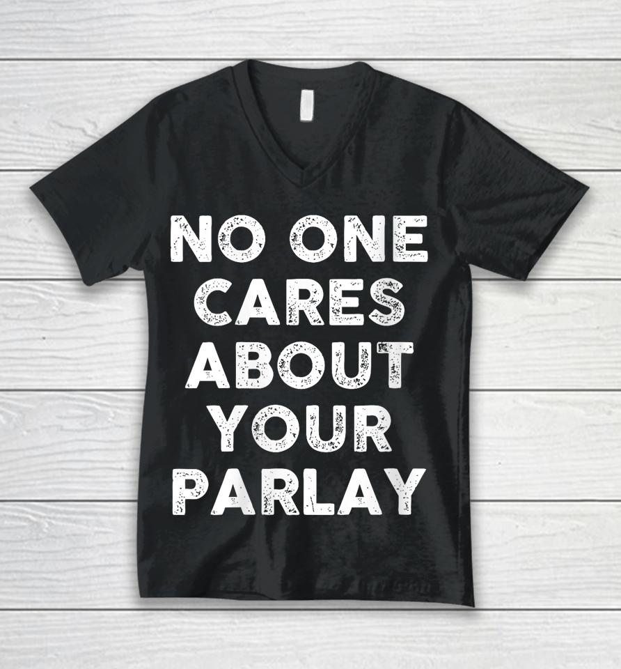 No One Cares About Your Parlay Unisex V-Neck T-Shirt