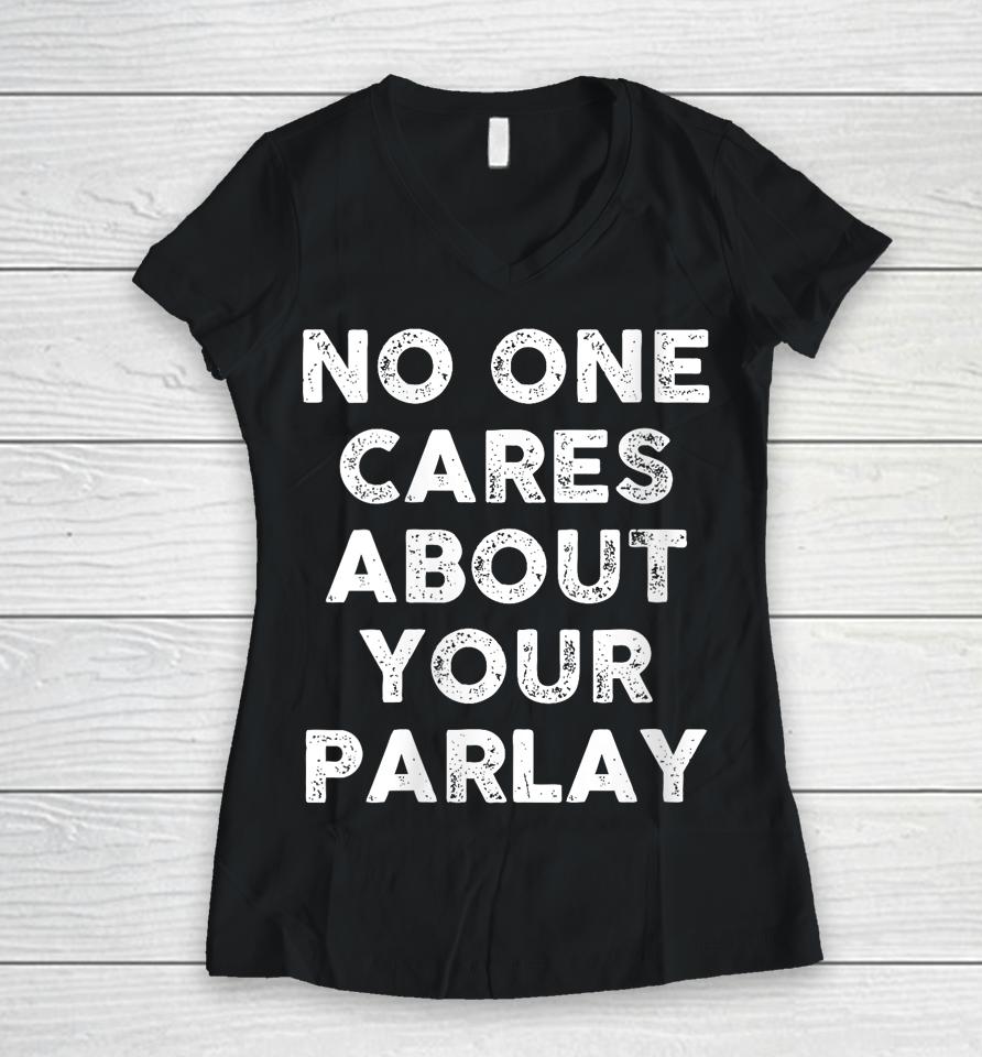 No One Cares About Your Parlay Women V-Neck T-Shirt