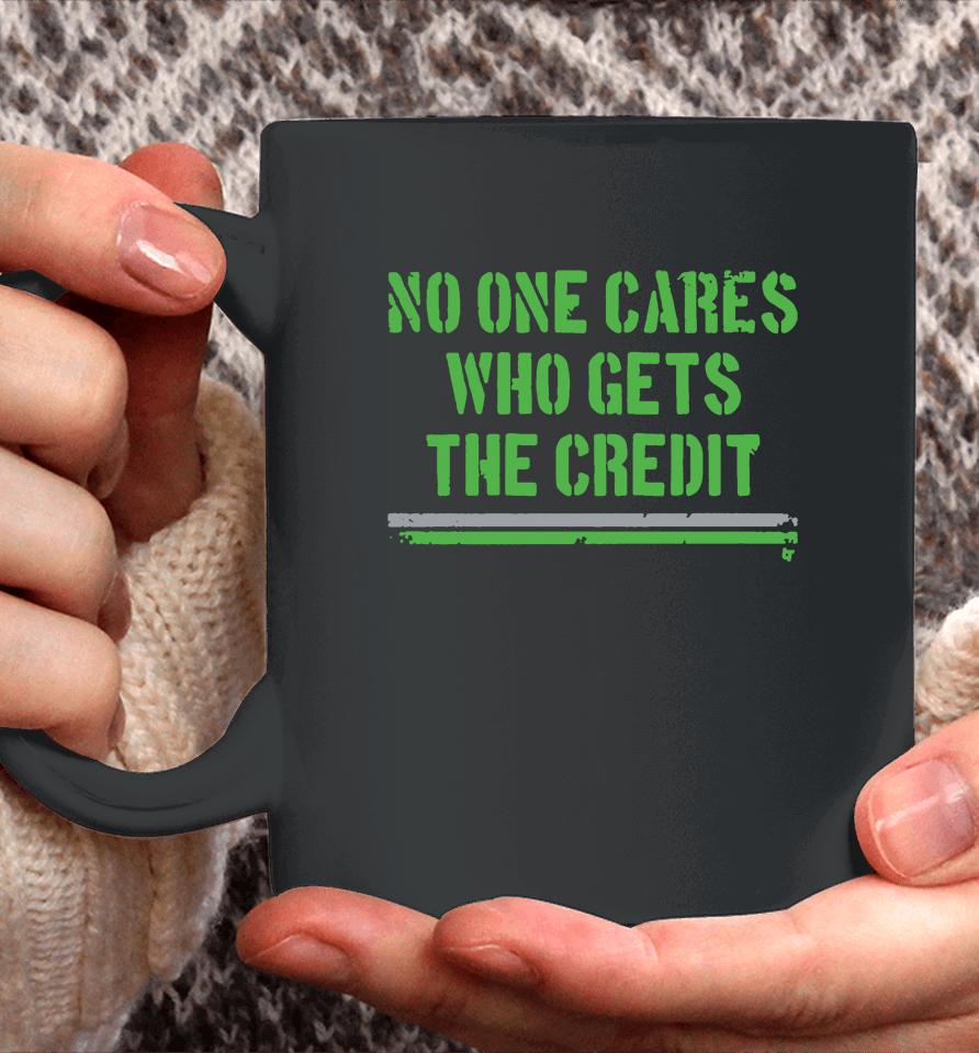 No One Cares Who Gets The Credit Coffee Mug