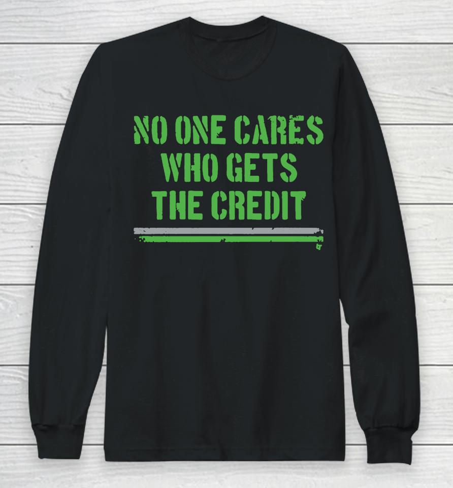 No One Cares Who Gets The Credit Long Sleeve T-Shirt