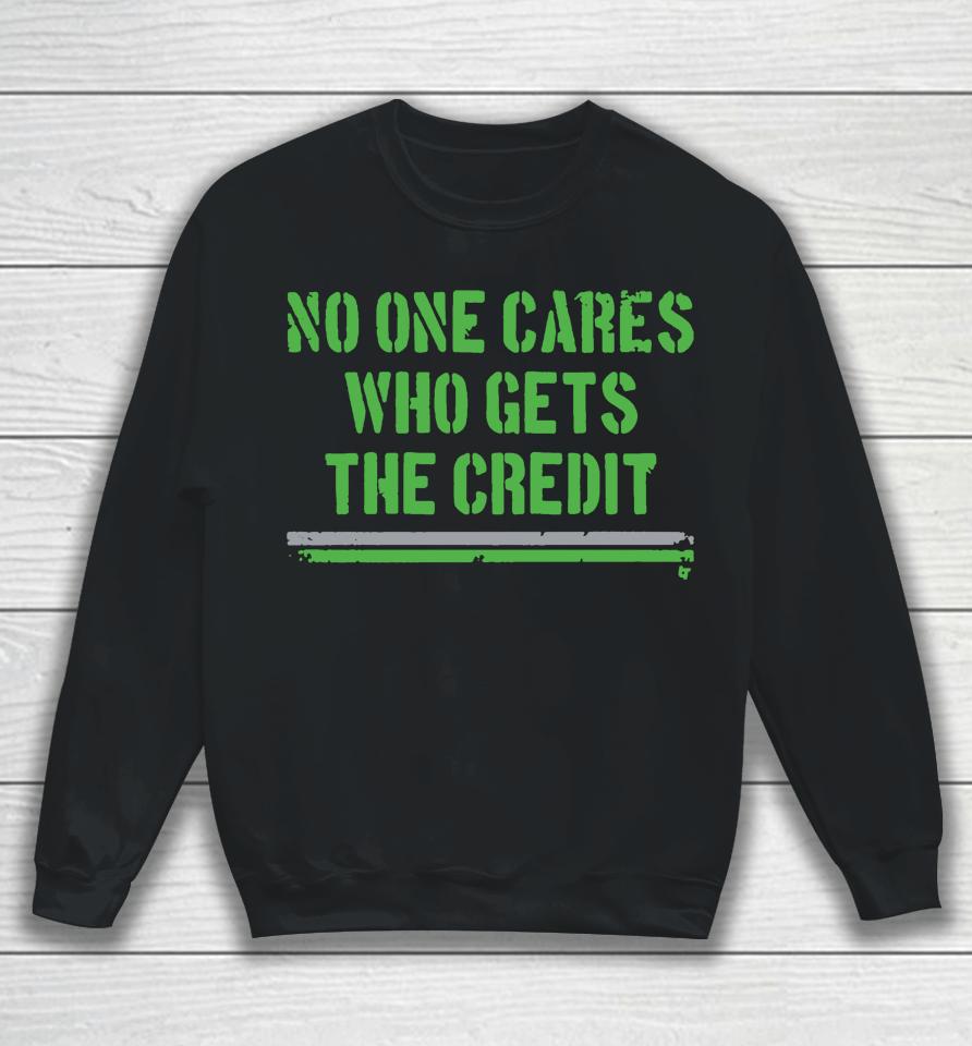 No One Cares Who Gets The Credit Sweatshirt