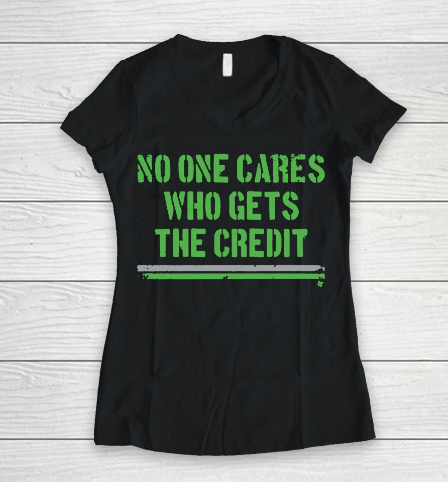 No One Cares Who Gets The Credit Women V-Neck T-Shirt
