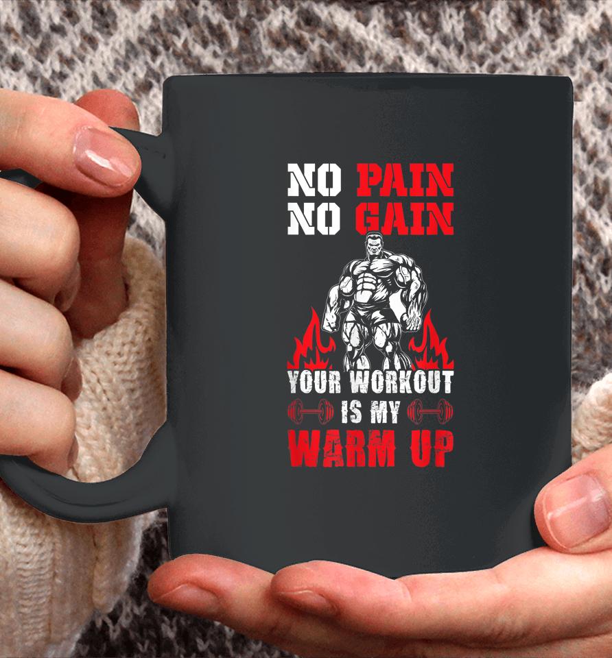 No Pain No Gain Your Workout Is My Warm Up Coffee Mug