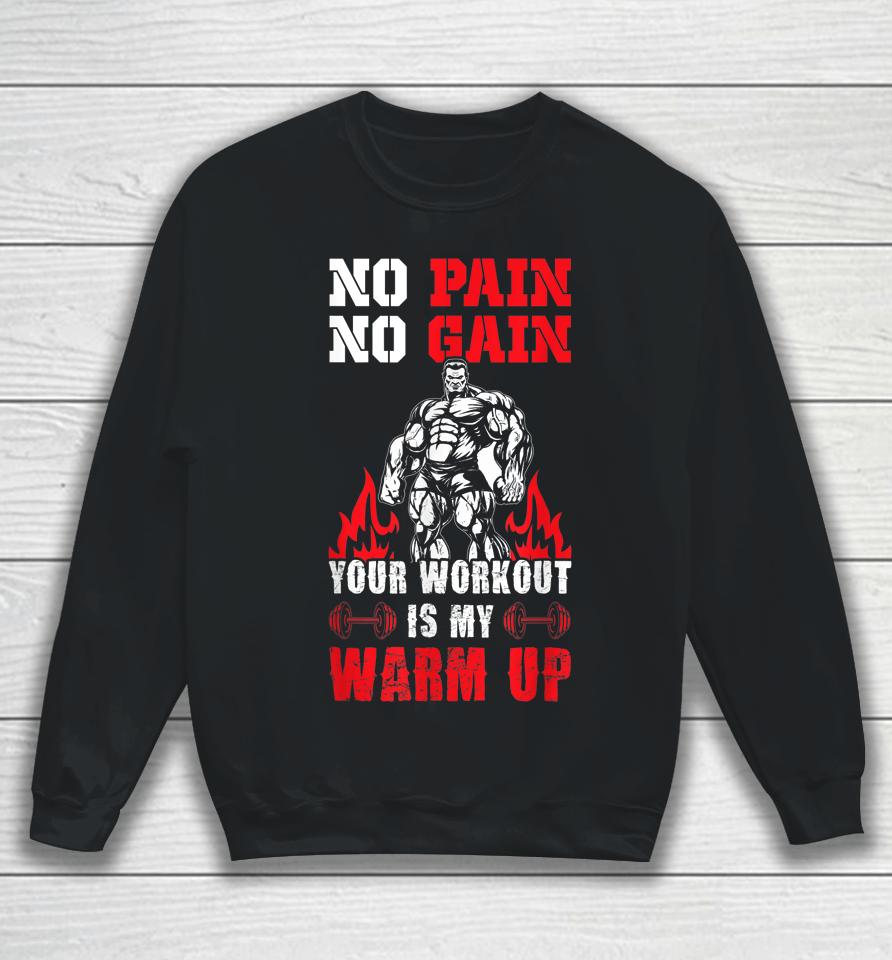 No Pain No Gain Your Workout Is My Warm Up Sweatshirt