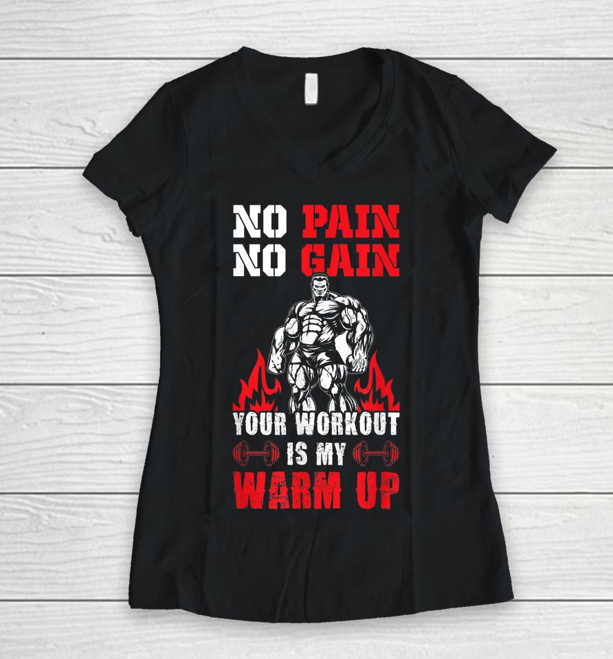 No Pain No Gain Your Workout Is My Warm Up Women V-Neck T-Shirt
