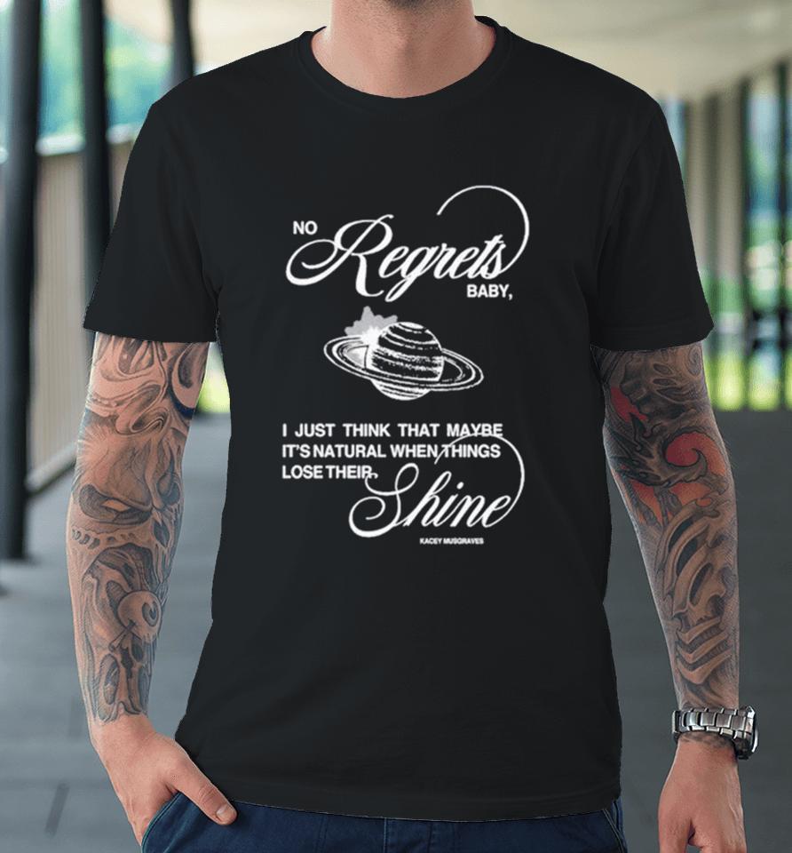 No Regrets Baby I Just Think That Maybe It’s Natural When Things Lose Their Shine Premium T-Shirt