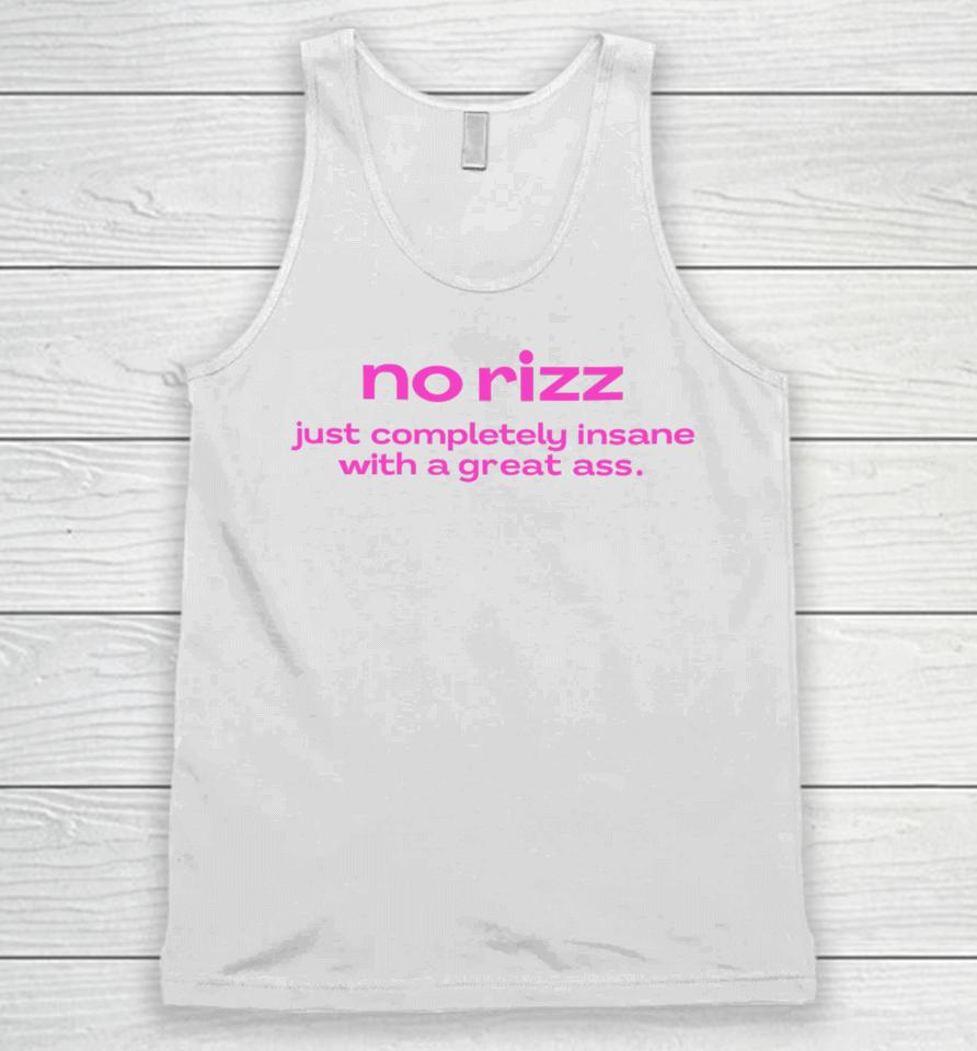 No Rizz Just Completely Insane With A Great Ass Unisex Tank Top