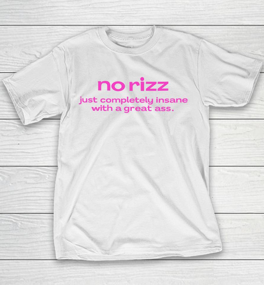No Rizz Just Completely Insane With A Great Ass Youth T-Shirt