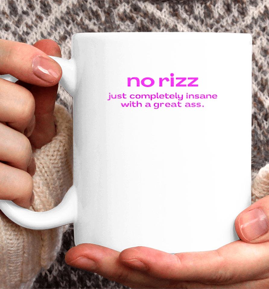 No Rizz Just Completely Insane With A Great Ass Coffee Mug