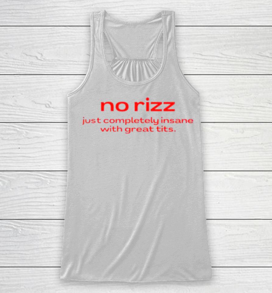 No Rizz Just Completely Insane With Great Tits Racerback Tank