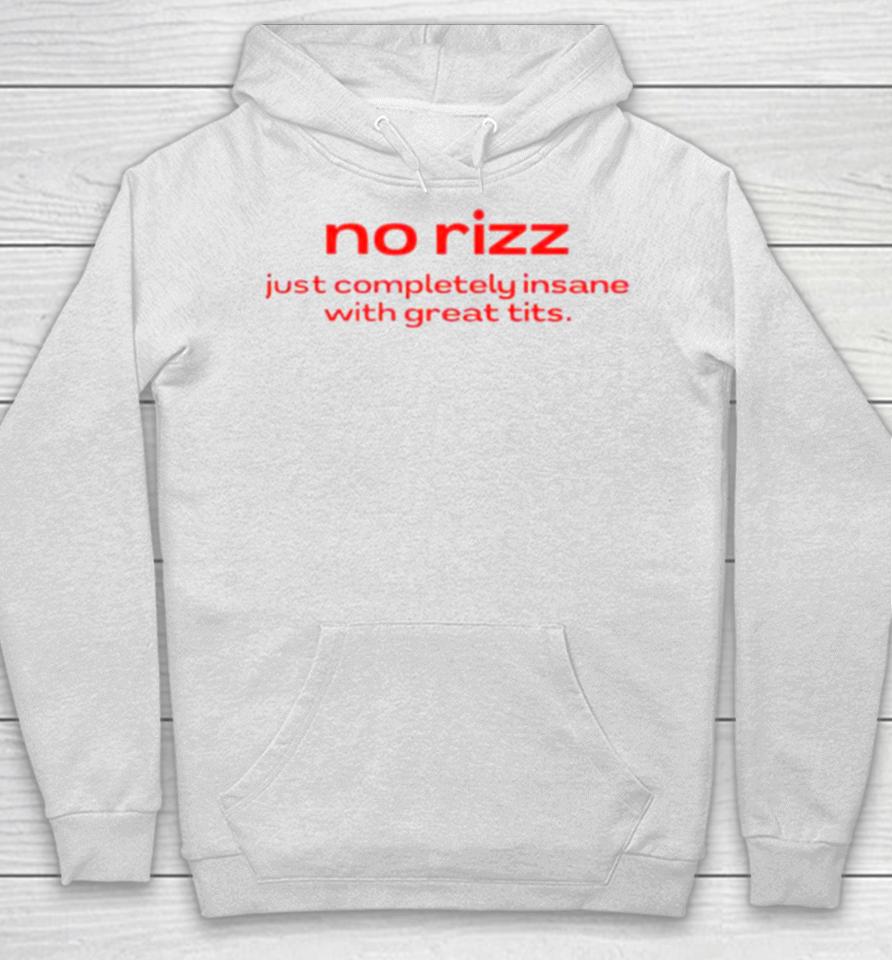 No Rizz Just Completely Insane With Great Tits Hoodie