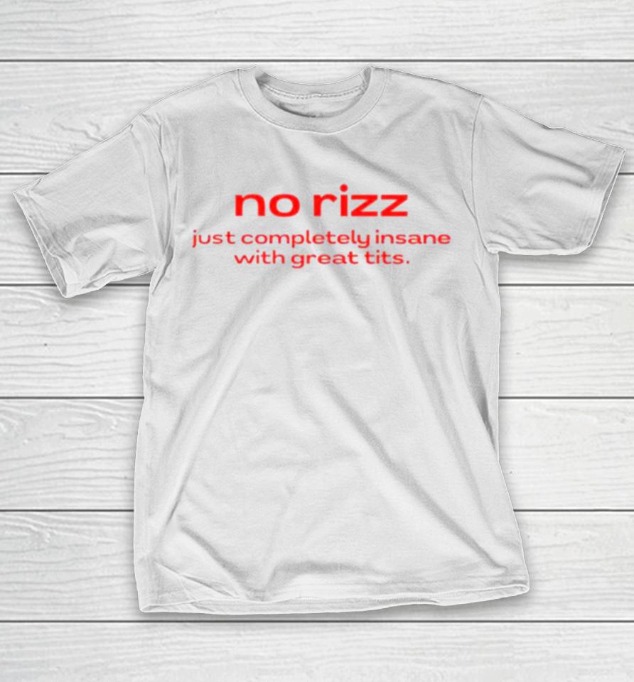 No Rizz Just Completely Insane With Great Tits T-Shirt