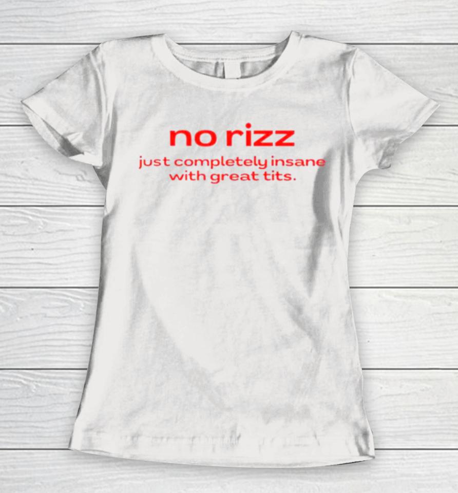 No Rizz Just Completely Insane With Great Tits Women T-Shirt