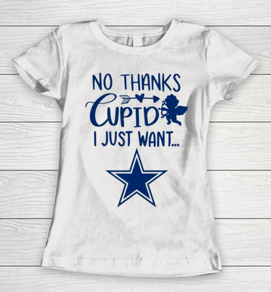 No Thanks Cupid I Just Want Dallas Cowboys Women T-Shirt