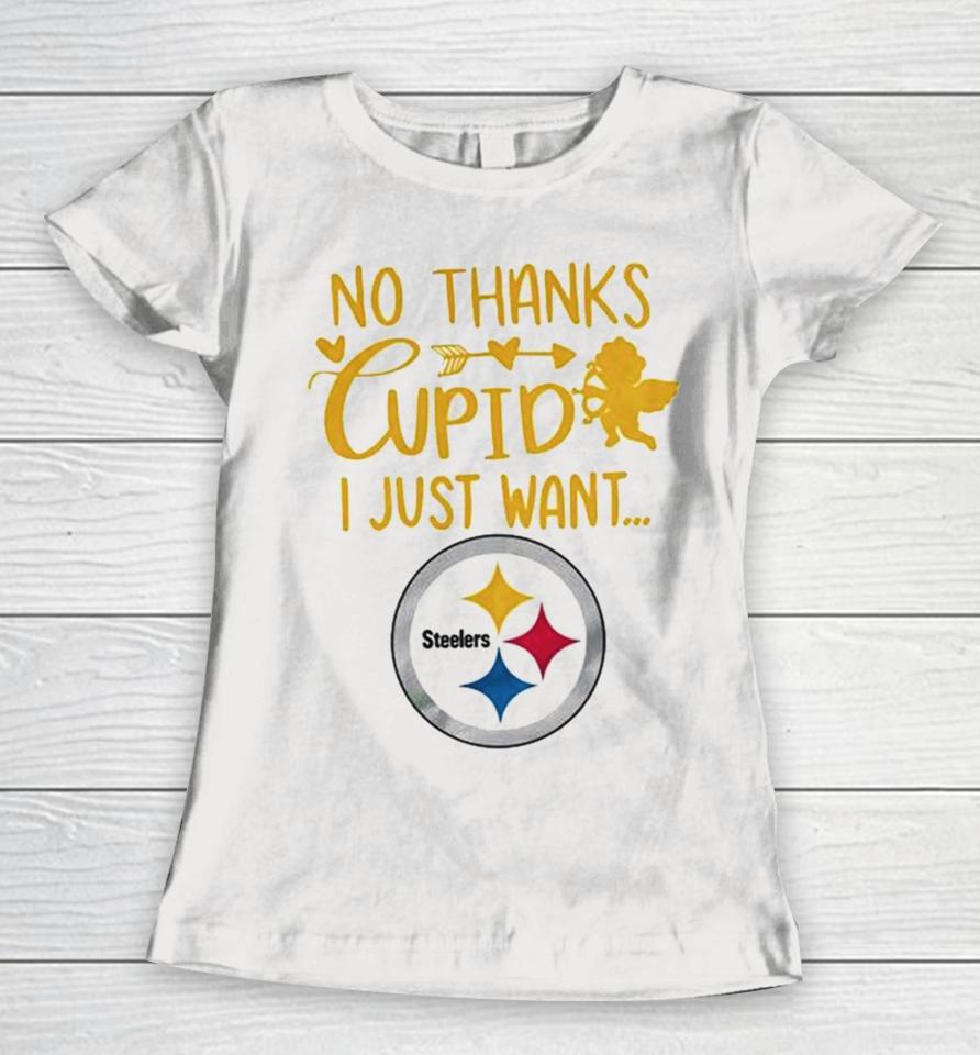 No Thanks Cupid I Just Want Pittsburgh Steelers Women T-Shirt