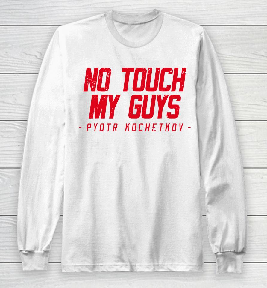 No Touch My Guys Pyotr Kochetkov Long Sleeve T-Shirt