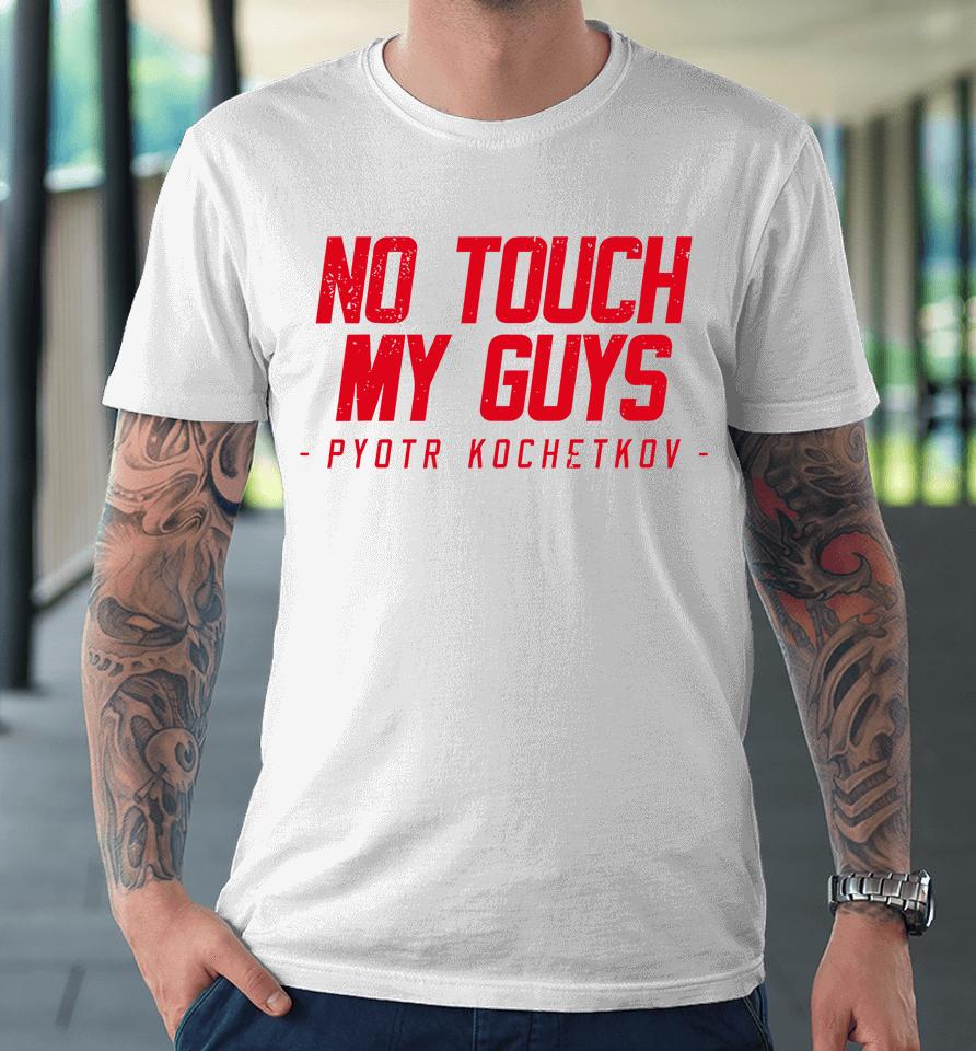 No Touch My Guys Pyotr Kochetkov Premium T-Shirt