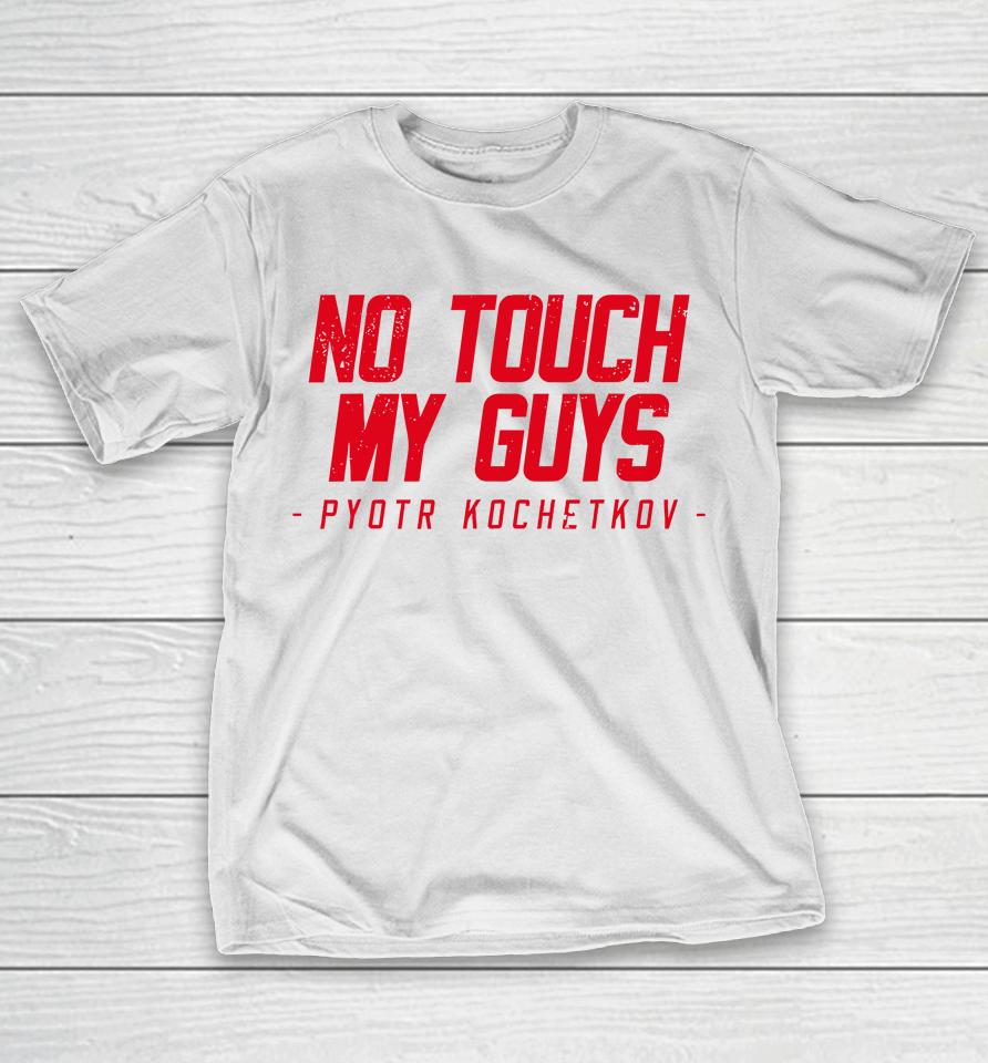 No Touch My Guys Pyotr Kochetkov T-Shirt