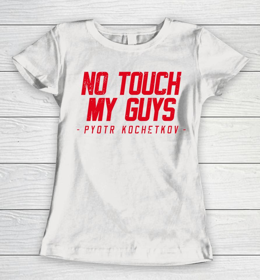 No Touch My Guys Pyotr Kochetkov Women T-Shirt