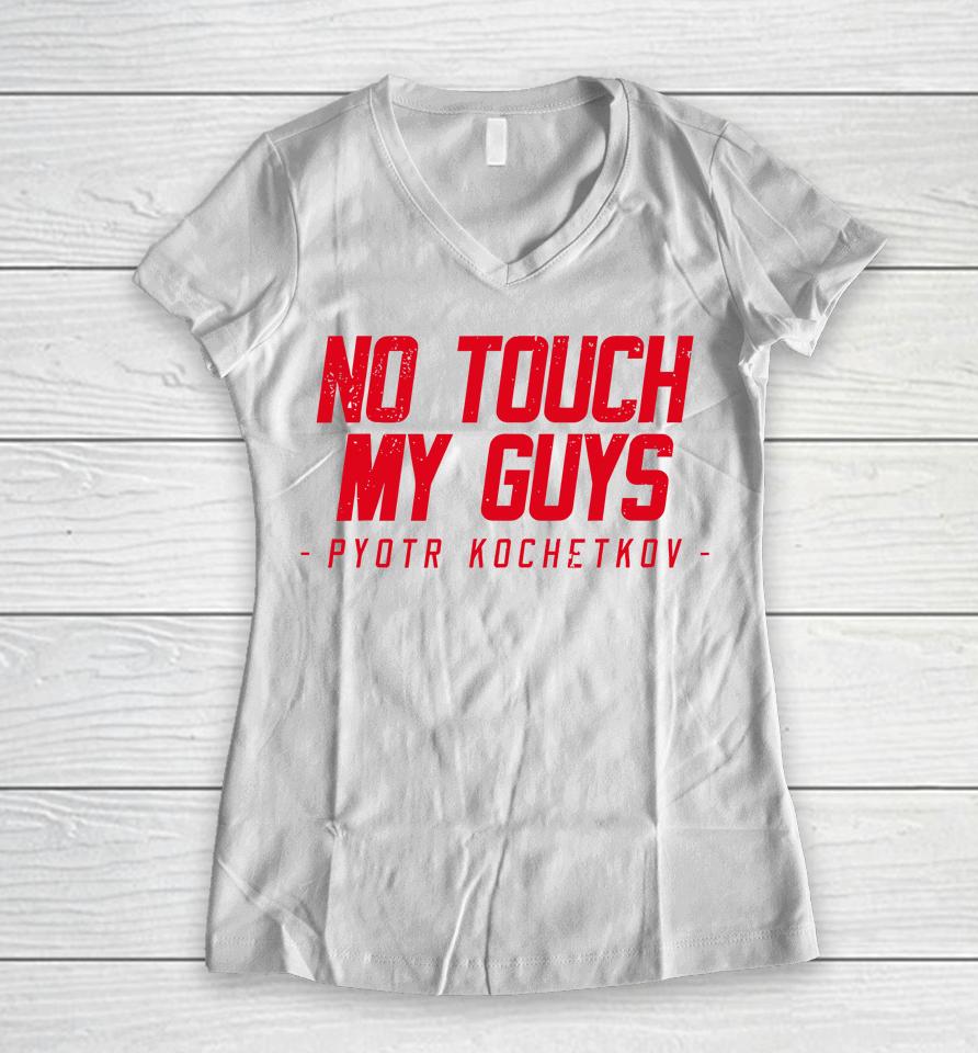 No Touch My Guys Pyotr Kochetkov Women V-Neck T-Shirt