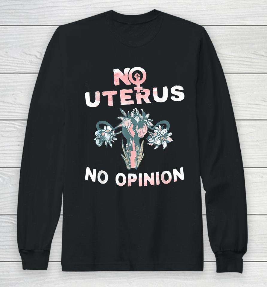 No Uterus No Opinion Feminist Pro Choice Long Sleeve T-Shirt