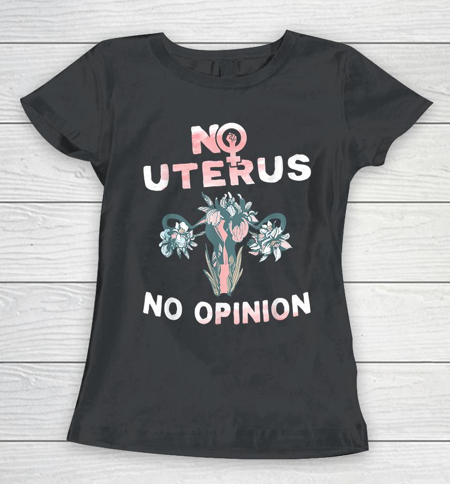 No Uterus No Opinion Feminist Pro Choice Women T-Shirt