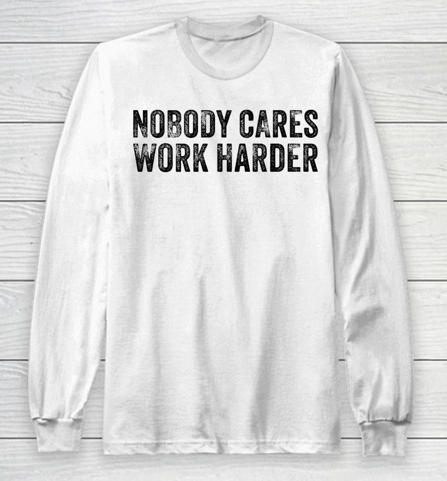 Nobody Cares Work Harder Motivational Funny Gym Vintage Long Sleeve T-Shirt