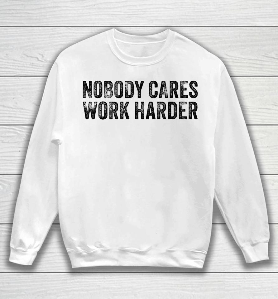 Nobody Cares Work Harder Motivational Funny Gym Vintage Sweatshirt