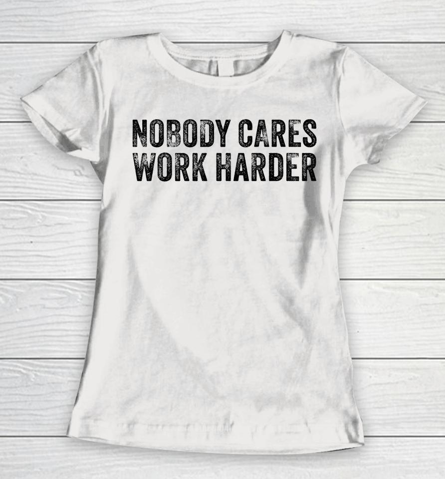 Nobody Cares Work Harder Motivational Funny Gym Vintage Women T-Shirt