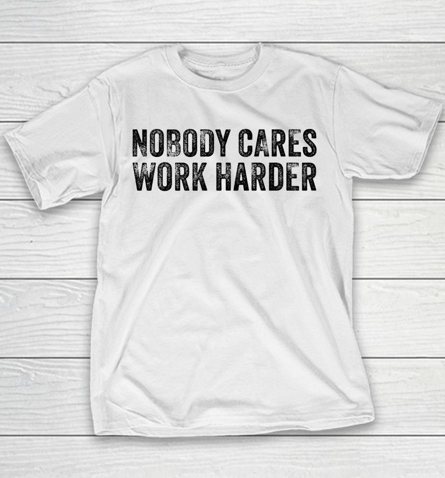 Nobody Cares Work Harder Motivational Funny Gym Vintage Youth T-Shirt