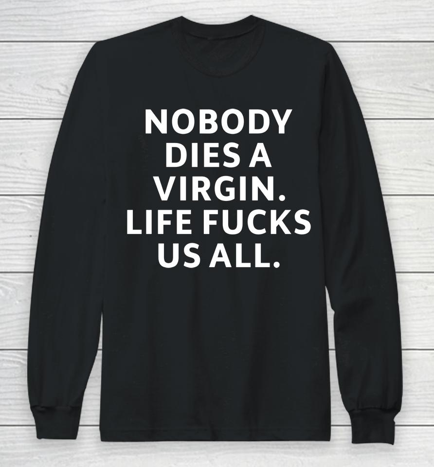 Nobody Dies Virgin Life Fucks Us All Long Sleeve T-Shirt