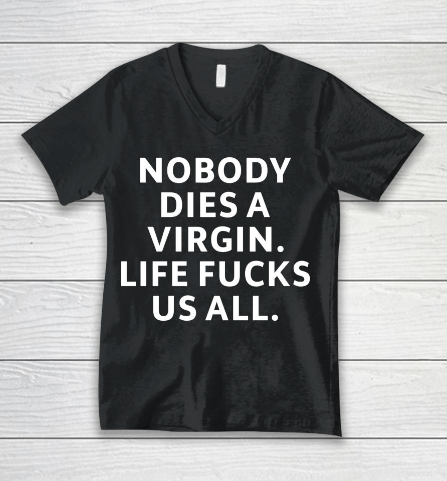 Nobody Dies Virgin Life Fucks Us All Unisex V-Neck T-Shirt