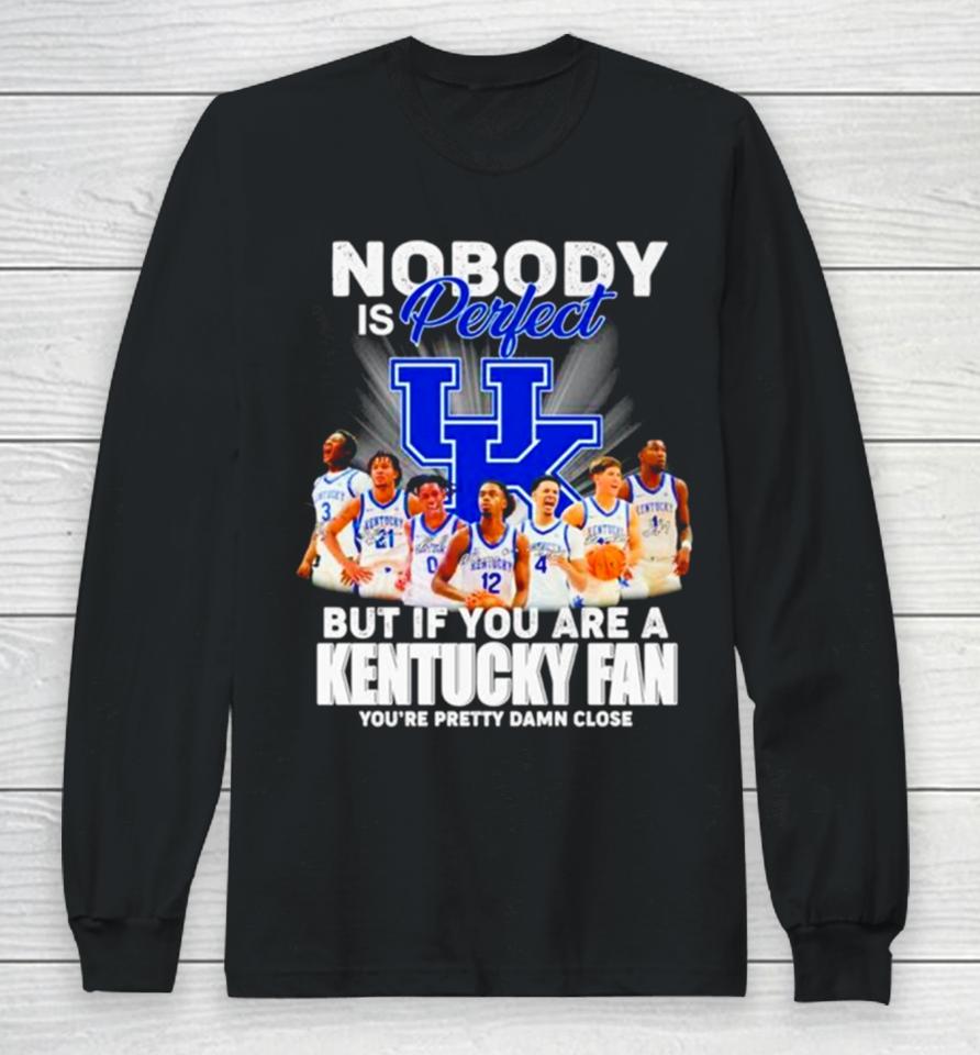 Nobody Is Perfect But If You Are A Kentucky Fan You’re Pretty Damn Close Signatures Long Sleeve T-Shirt