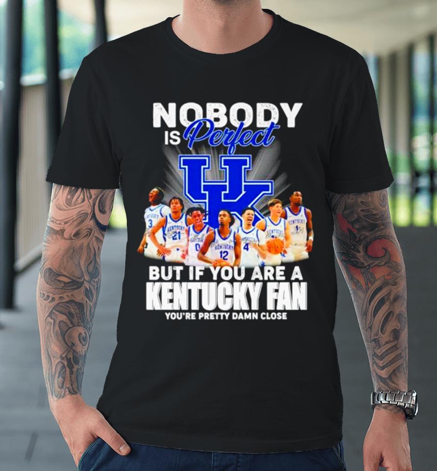 Nobody Is Perfect But If You Are A Kentucky Fan You’re Pretty Damn Close Signatures Premium T-Shirt