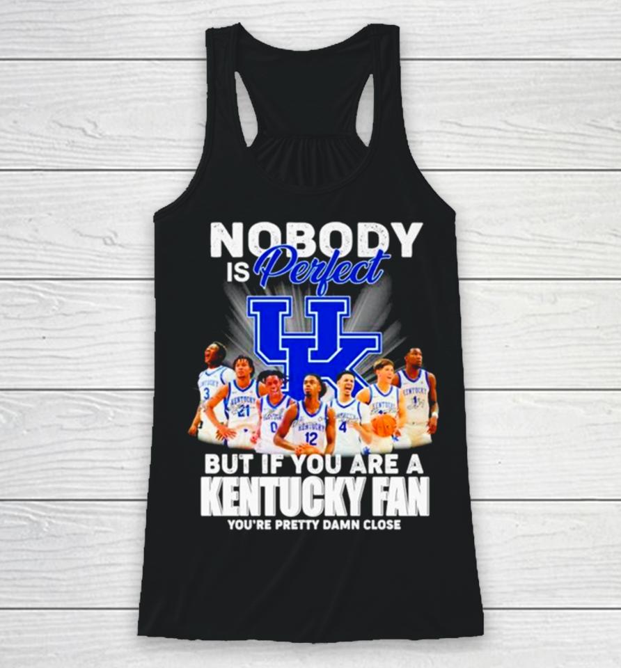 Nobody Is Perfect But If You Are A Kentucky Fan You’re Pretty Damn Close Signatures Racerback Tank