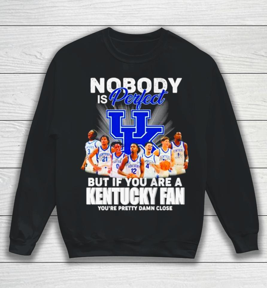 Nobody Is Perfect But If You Are A Kentucky Fan You’re Pretty Damn Close Signatures Sweatshirt