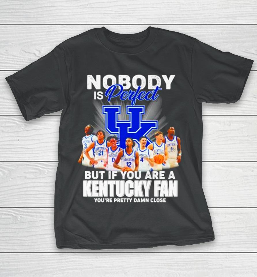Nobody Is Perfect But If You Are A Kentucky Fan You’re Pretty Damn Close Signatures T-Shirt