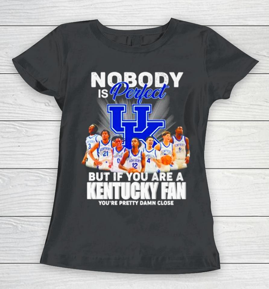 Nobody Is Perfect But If You Are A Kentucky Fan You’re Pretty Damn Close Signatures Women T-Shirt