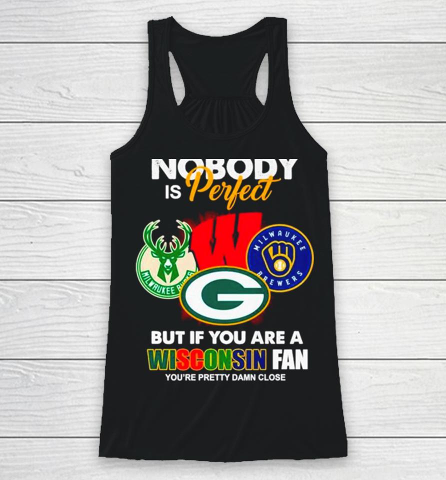 Nobody Is Perfect But If You Are A Wisconsin Fan You’re Pretty Damn Close Racerback Tank