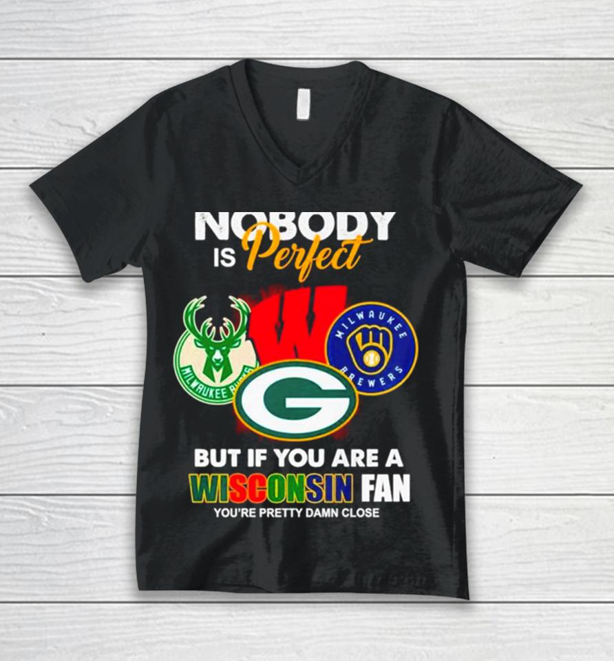 Nobody Is Perfect But If You Are A Wisconsin Fan You’re Pretty Damn Close Unisex V-Neck T-Shirt