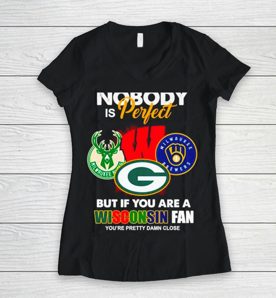 Nobody Is Perfect But If You Are A Wisconsin Fan You’re Pretty Damn Close Women V-Neck T-Shirt