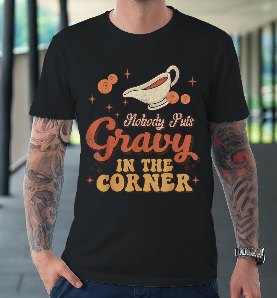 Nobody Puts Gravy In The Corner Funny Groovy Thanksgiving Premium T-Shirt