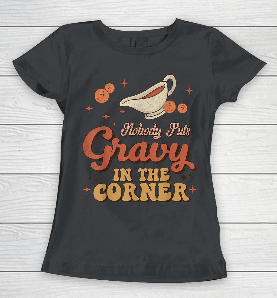 Nobody Puts Gravy In The Corner Funny Groovy Thanksgiving Women T-Shirt
