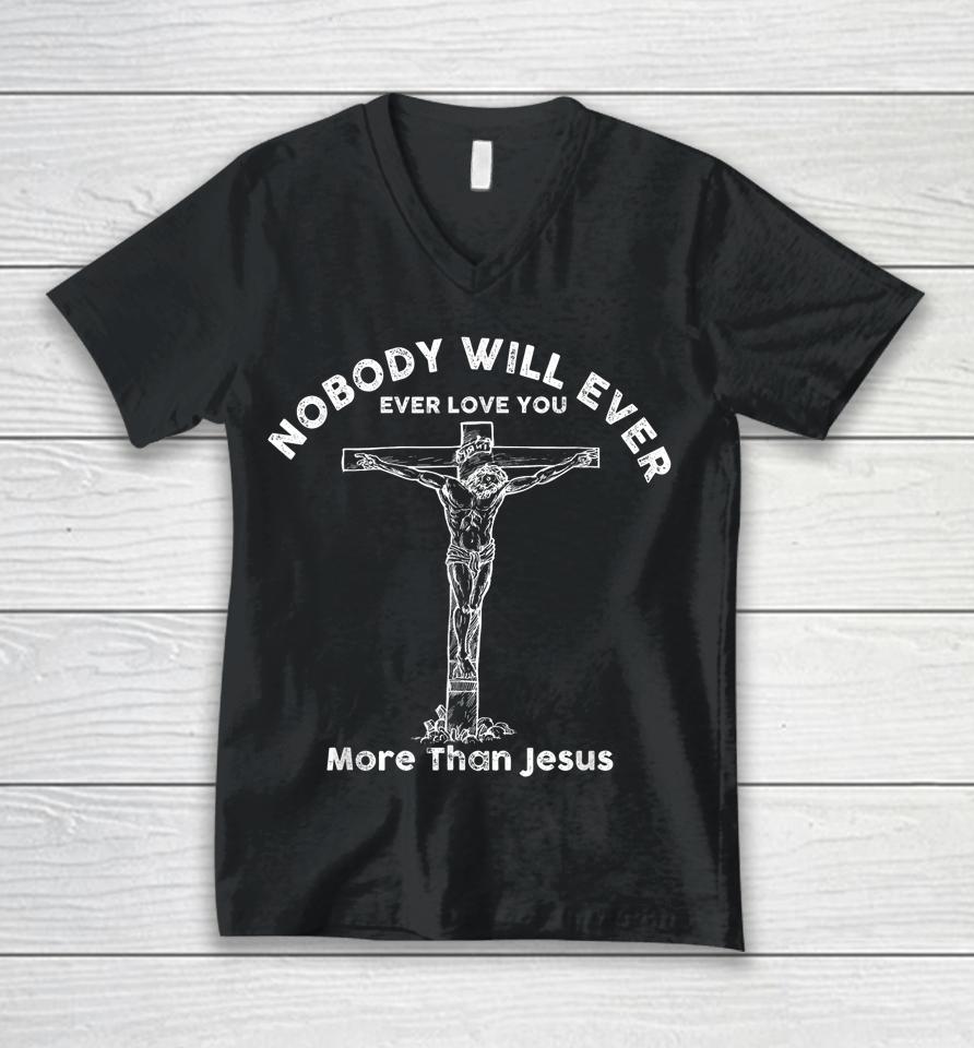 Nobody Will Ever Ever Love You More Than Jesus Unisex V-Neck T-Shirt