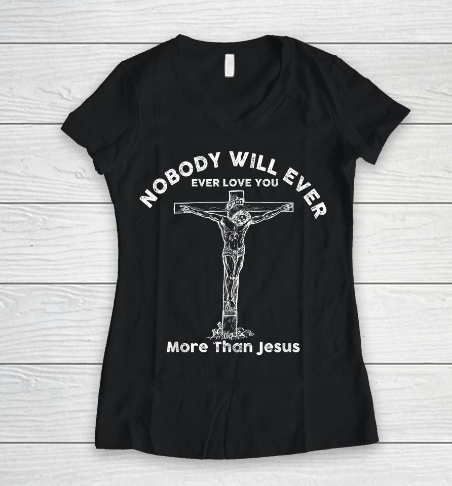Nobody Will Ever Ever Love You More Than Jesus Women V-Neck T-Shirt